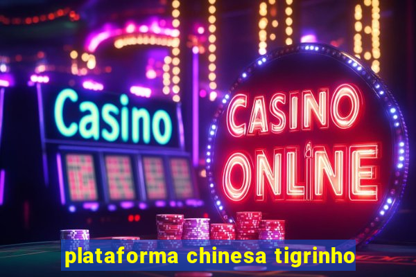 plataforma chinesa tigrinho