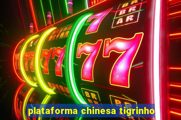 plataforma chinesa tigrinho