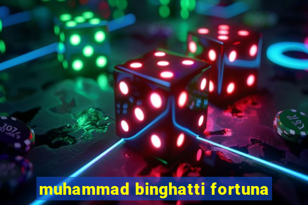 muhammad binghatti fortuna