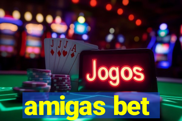 amigas bet