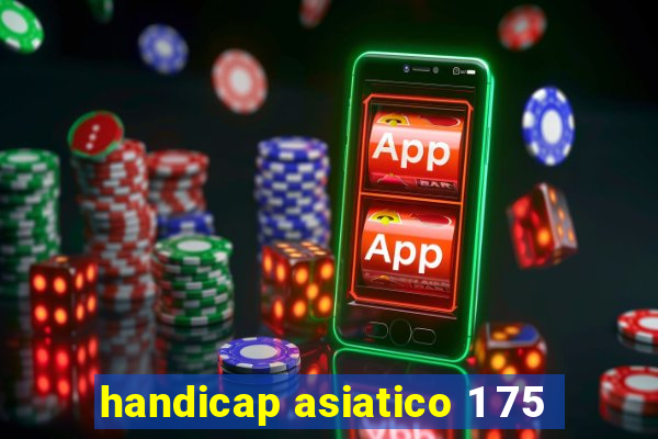 handicap asiatico 1 75