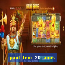 paul tem 20 anos de idade