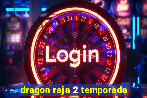 dragon raja 2 temporada