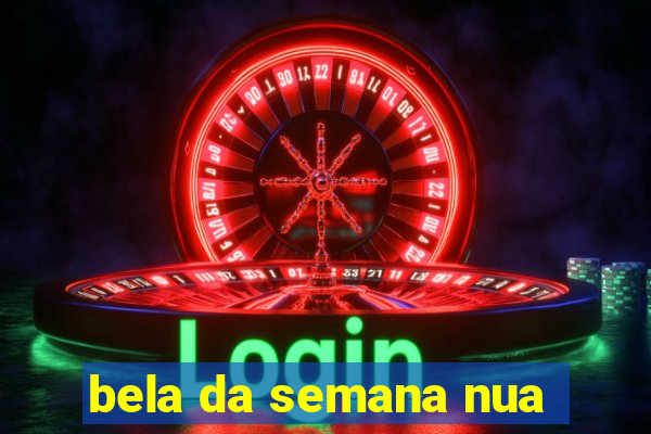 bela da semana nua