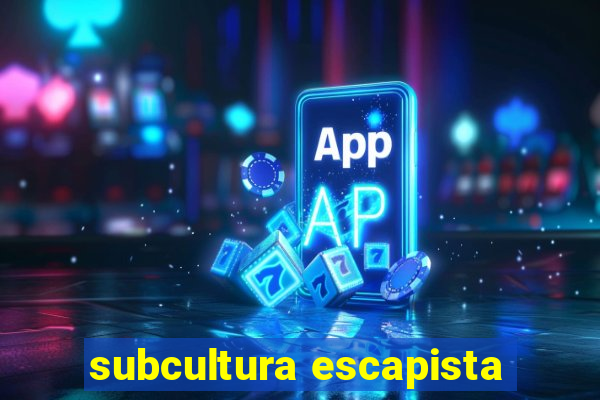 subcultura escapista