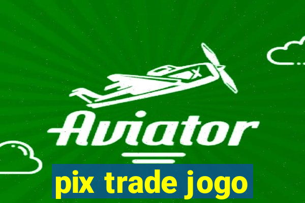 pix trade jogo