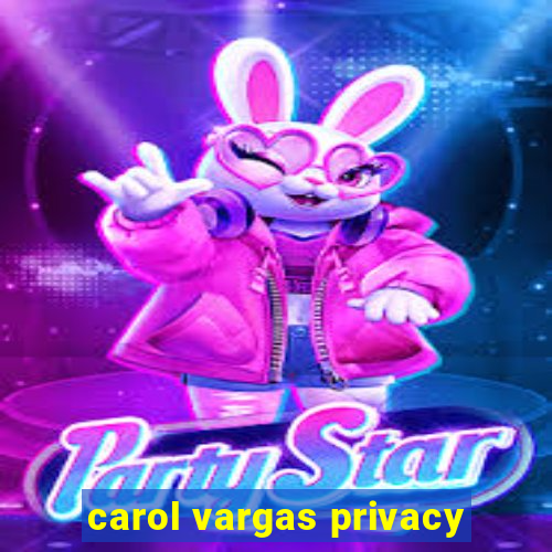 carol vargas privacy