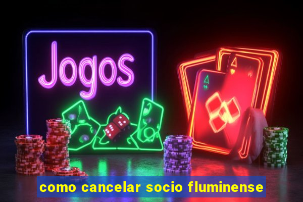 como cancelar socio fluminense