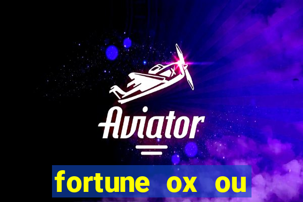 fortune ox ou fortune tiger