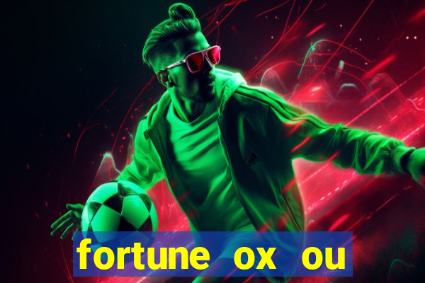 fortune ox ou fortune tiger