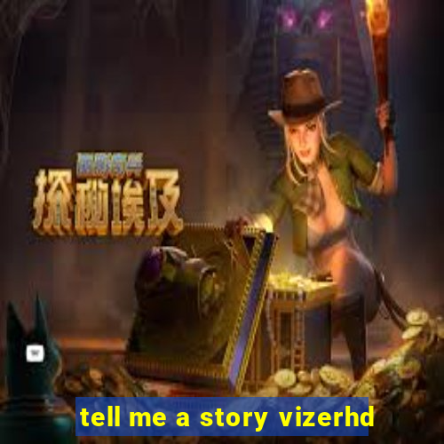 tell me a story vizerhd