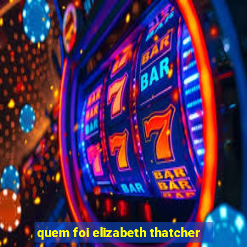 quem foi elizabeth thatcher