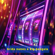 brida nunes e kig bengala