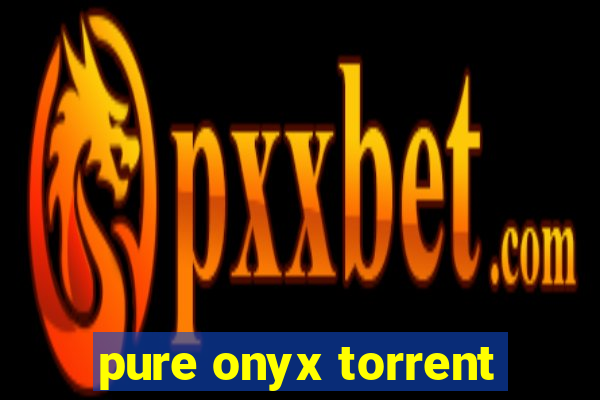 pure onyx torrent