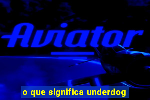 o que significa underdog