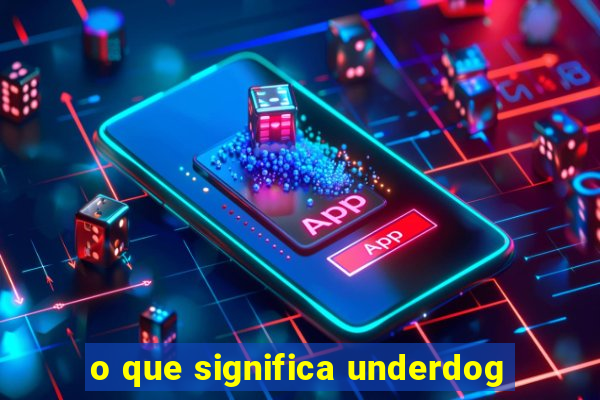 o que significa underdog