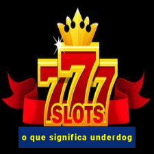 o que significa underdog