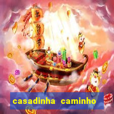 casadinha caminho da sorte