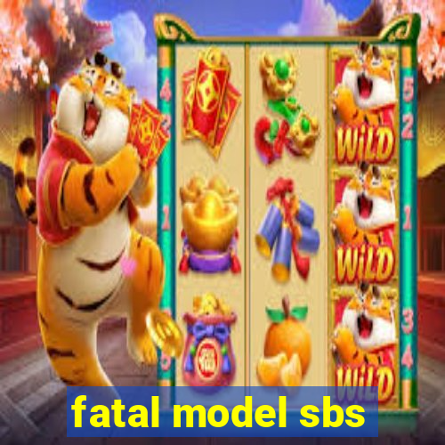 fatal model sbs