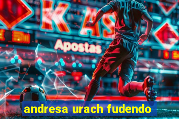 andresa urach fudendo