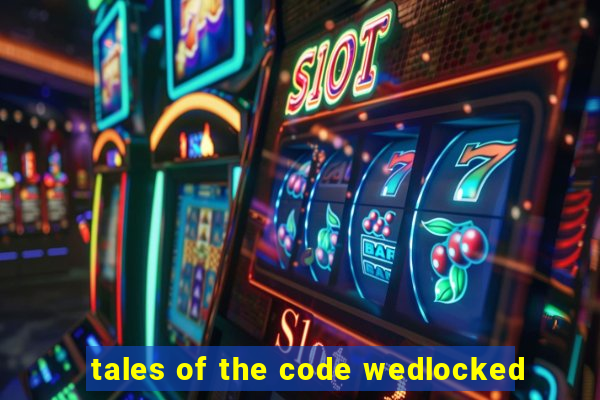 tales of the code wedlocked