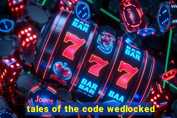 tales of the code wedlocked