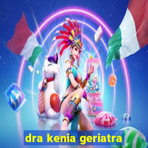 dra kenia geriatra