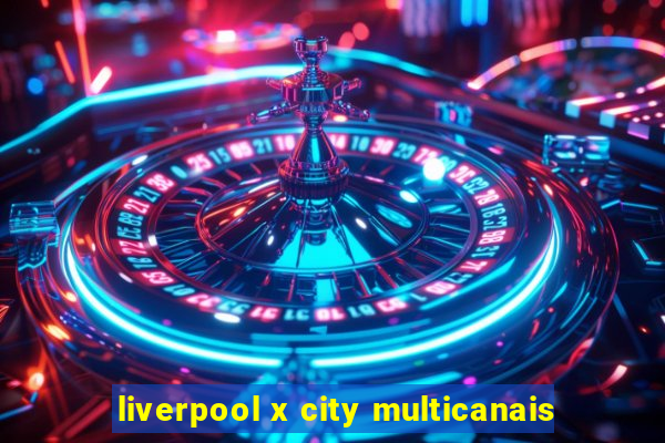 liverpool x city multicanais