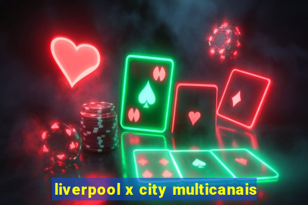 liverpool x city multicanais