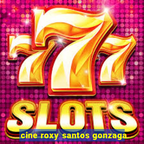 cine roxy santos gonzaga