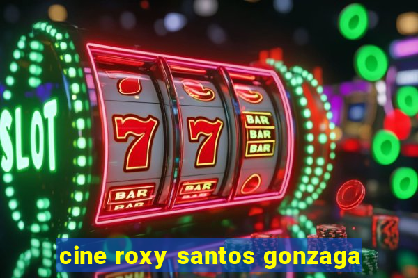 cine roxy santos gonzaga