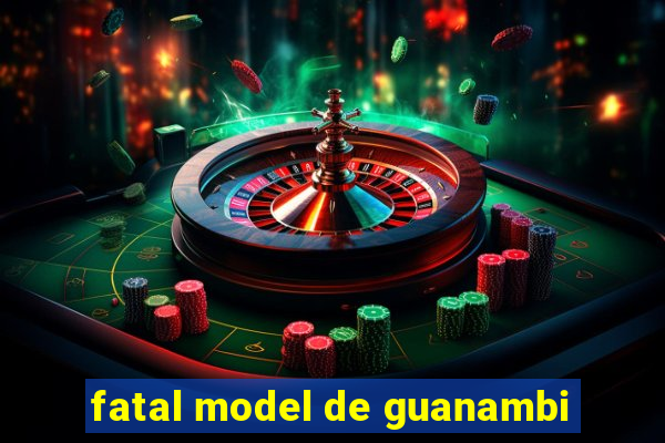 fatal model de guanambi