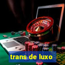 trans de luxo