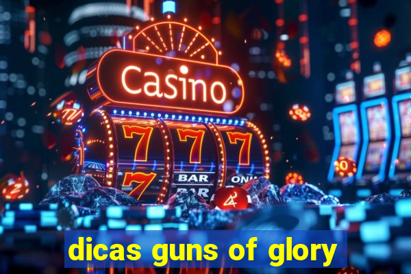 dicas guns of glory