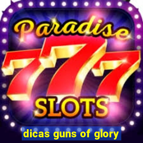 dicas guns of glory