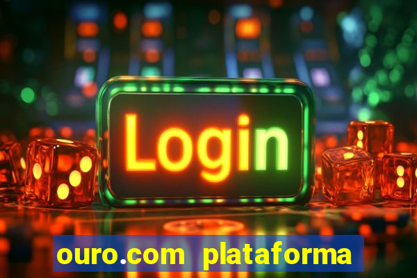 ouro.com plataforma de jogos