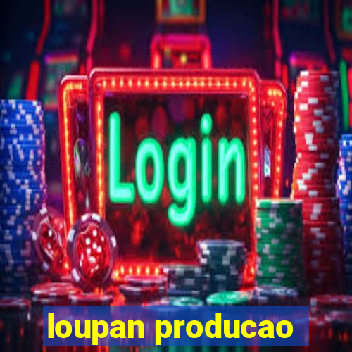 loupan producao