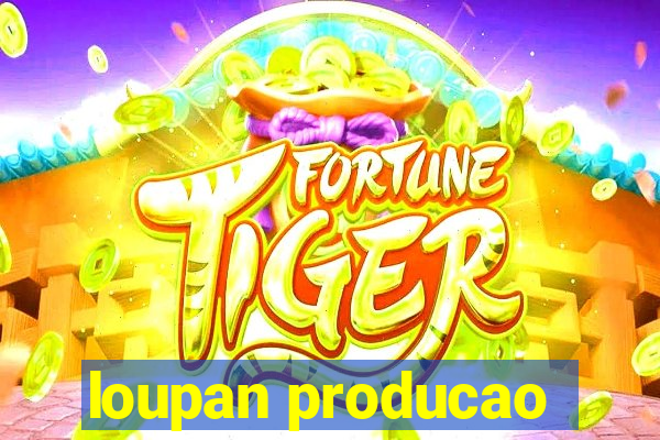 loupan producao