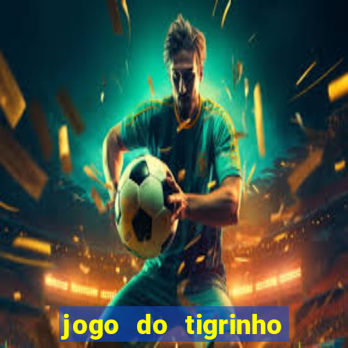 jogo do tigrinho ganha dinheiro de verdade