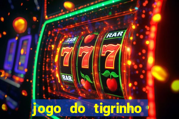 jogo do tigrinho ganha dinheiro de verdade