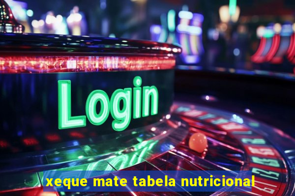 xeque mate tabela nutricional