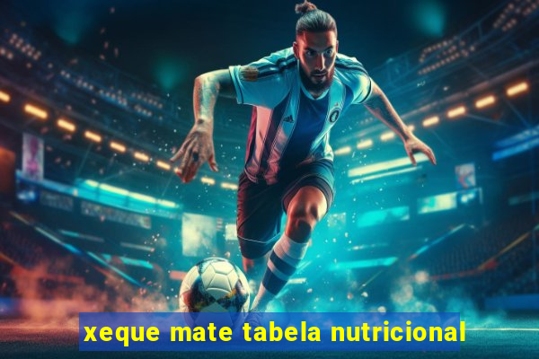 xeque mate tabela nutricional