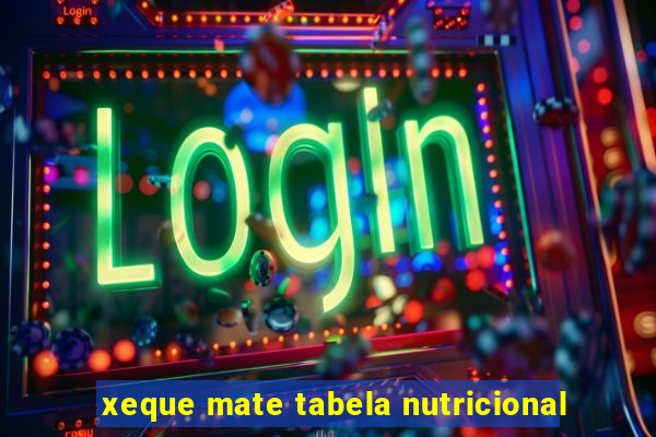 xeque mate tabela nutricional