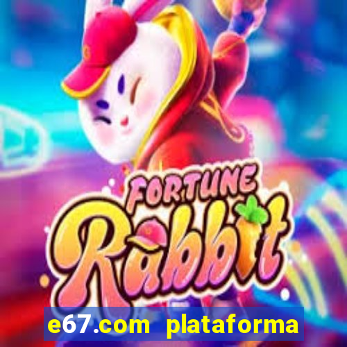 e67.com plataforma de jogos