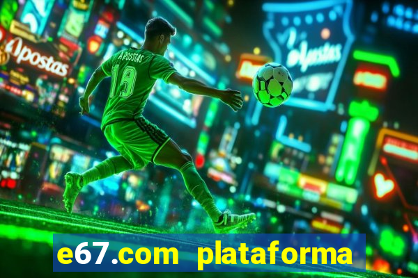 e67.com plataforma de jogos