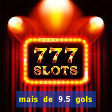 mais de 9.5 gols o que significa