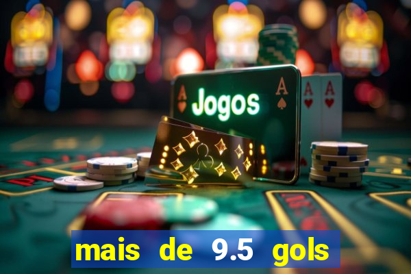 mais de 9.5 gols o que significa