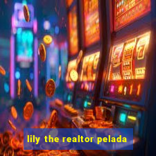 lily the realtor pelada