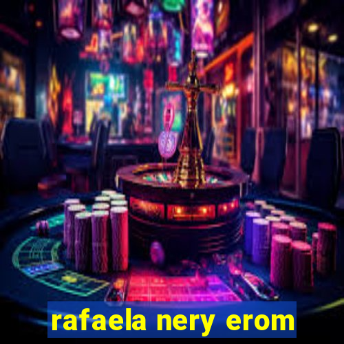 rafaela nery erom