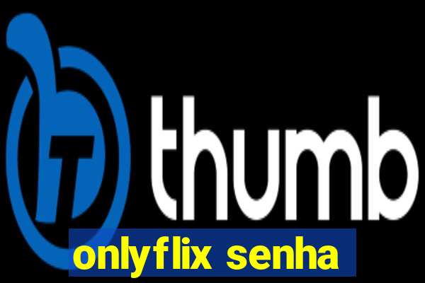 onlyflix senha